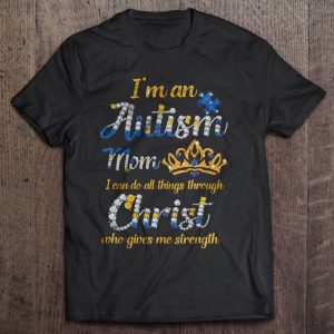 I’m An Autism Mom I Can Do All Things Through Christ Who Gives Me Strength