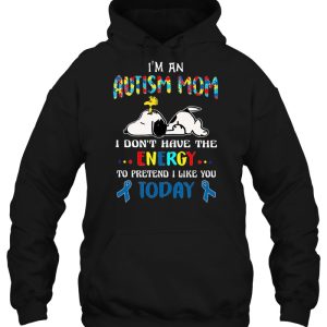 Im An Autism Mom I Dont Have The Energy To Pretend I Like You Today Snoopy Version2 2