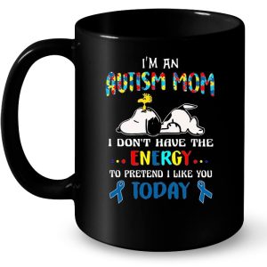 Im An Autism Mom I Dont Have The Energy To Pretend I Like You Today Snoopy Version2 3