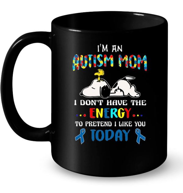 I’m An Autism Mom I Don’t Have The Energy To Pretend I Like You Today – Snoopy Version2