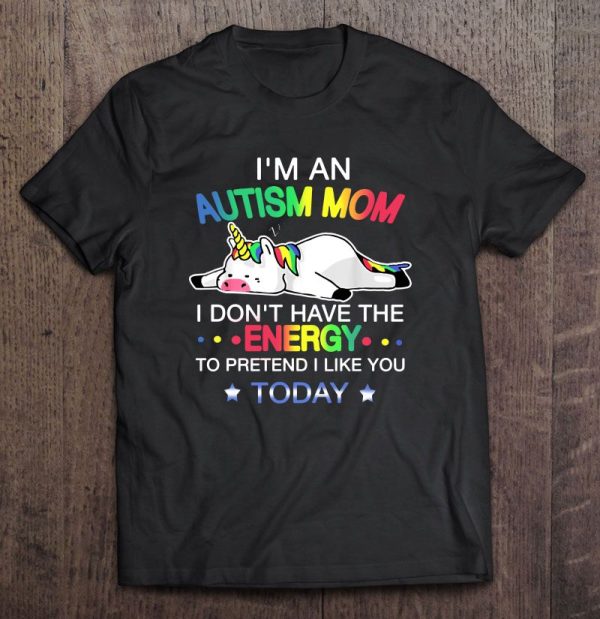 I’m An Autism Mom I Don’t Have The Energy To Pretend I Like You Today Unicorn Version