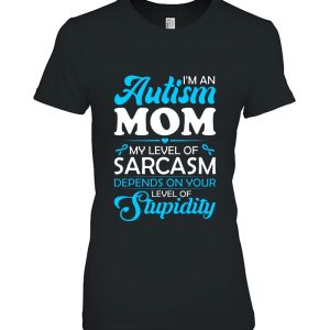 Im An Autism Mom My Level Of Sarcasm Depends On Your Level Of Stupidity 2