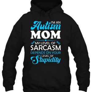 Im An Autism Mom My Level Of Sarcasm Depends On Your Level Of Stupidity 3