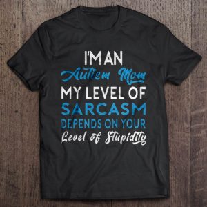I’m An Autism Mom My Level Of Sarcasm Depends On Your Level Of Stupidity Version2