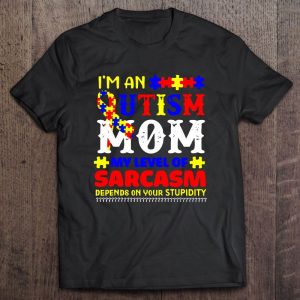 Im An Autism Mom My Level Of Sarcasm Depends On Your Stupidity Colorful Version 1