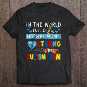 In The World Full Of Normal Moms Be A Strong Autism Mom Arrow Flower Version