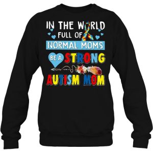 In The World Full Of Normal Moms Be A Strong Autism Mom Arrow Flower Version