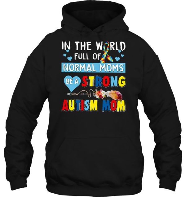 In The World Full Of Normal Moms Be A Strong Autism Mom Arrow Flower Version