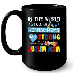 In The World Full Of Normal Moms Be A Strong Autism Mom Arrow Flower Version 4