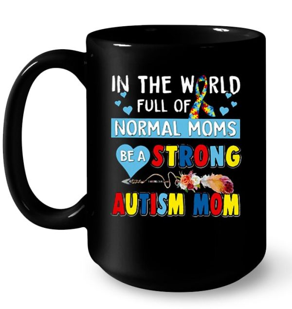 In The World Full Of Normal Moms Be A Strong Autism Mom Arrow Flower Version