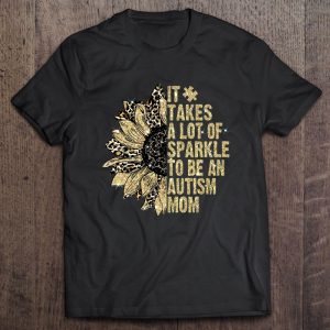 It Takes A Lot Of Sparkle To Be An Autism Mom Sunflower Version 1