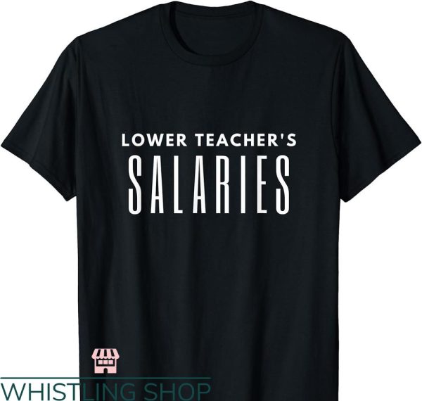 Lower Teacher Salaries T-shirt Basic Style