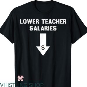 Lower Teacher Salaries T-shirt Costume Funny