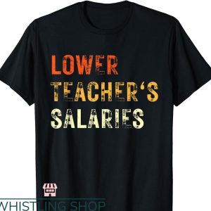 Lower Teacher Salaries T-shirt Costume Women Men Funny Style