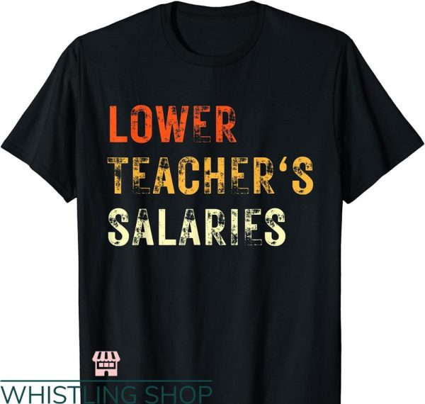 Lower Teacher Salaries T-shirt Costume Women Men Funny Style