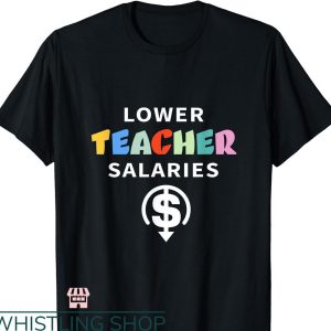 Lower Teacher Salaries T-shirt Funny Basic Style