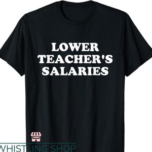 Lower Teacher Salaries T-shirt Minimal Text