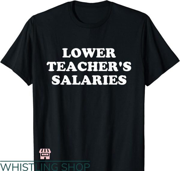 Lower Teacher Salaries T-shirt Minimal Text