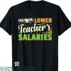 Lower Teacher Salaries T-shirt Release Teacher Salary