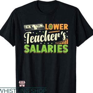 Lower Teacher Salaries T-shirt Release Teacher Salary