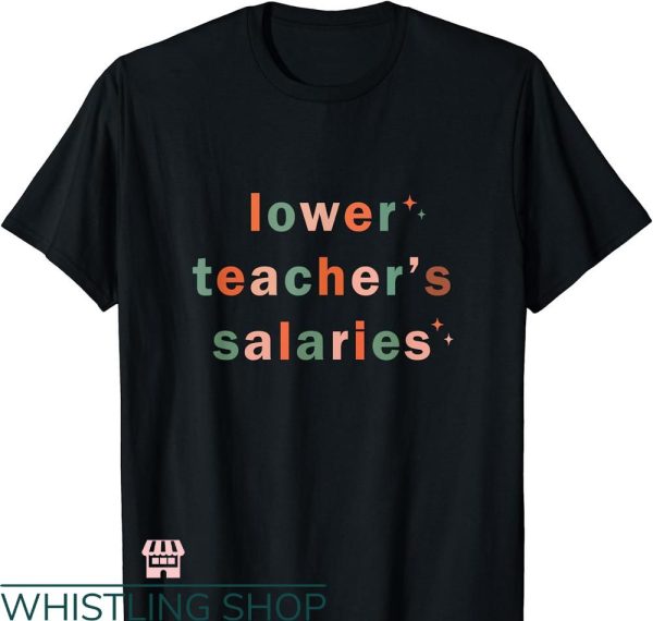 Lower Teacher Salaries T-shirt Teacher Meme Style