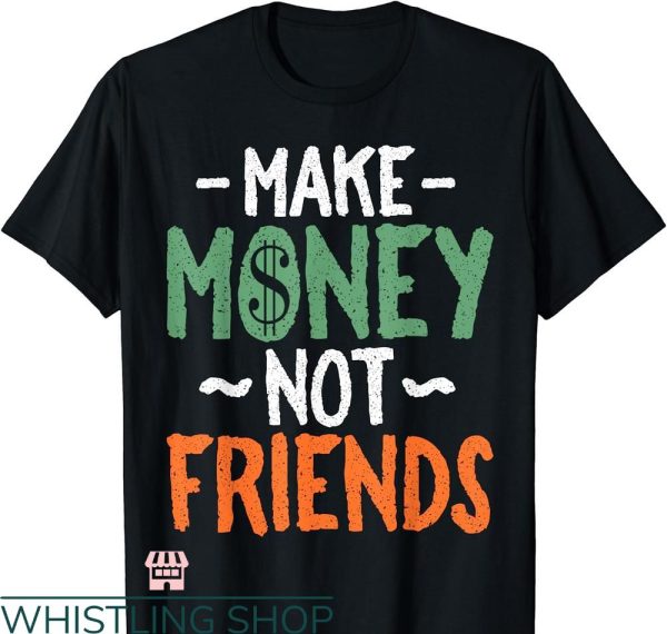 Make Money Not Friends T-shirt CEO Business Owner