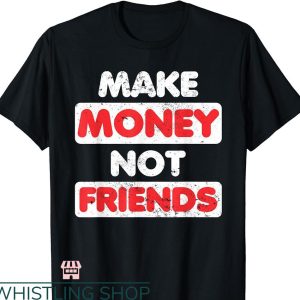 Make Money Not Friends T-shirt Entrepreneur Hustle Money