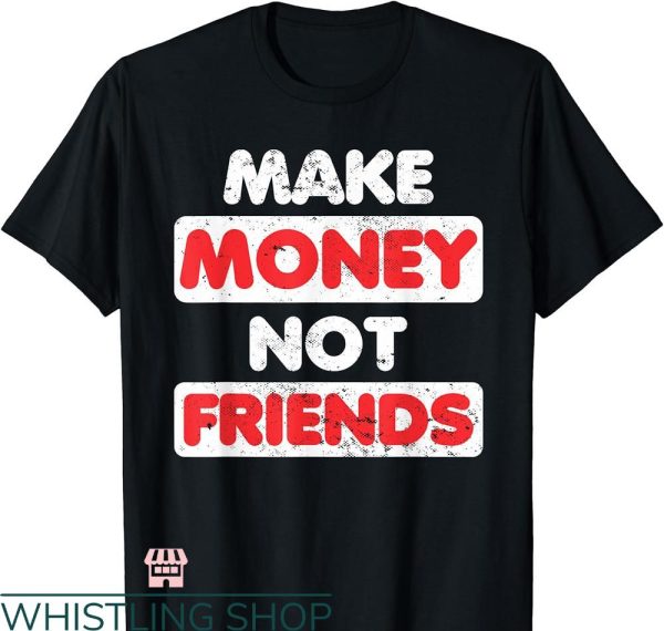 Make Money Not Friends T-shirt Entrepreneur Hustle Money