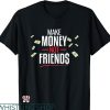 Make Money Not Friends T-shirt Funny Money Meme