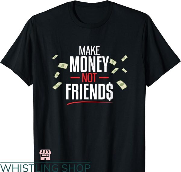 Make Money Not Friends T-shirt Funny Money Meme