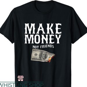 Make Money Not Friends T-shirt Millionaire Rich Business