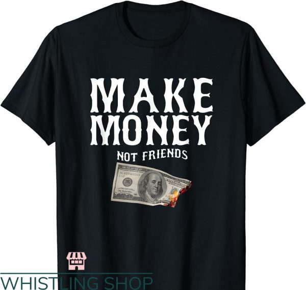 Make Money Not Friends T-shirt Millionaire Rich Business