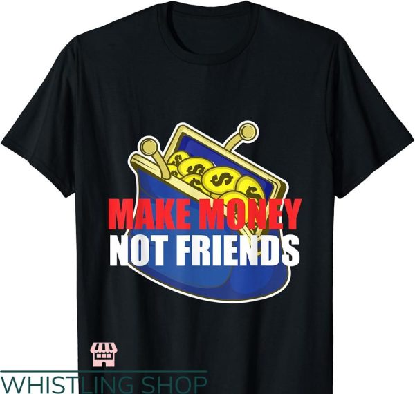 Make Money Not Friends T-shirt Start-Up Company