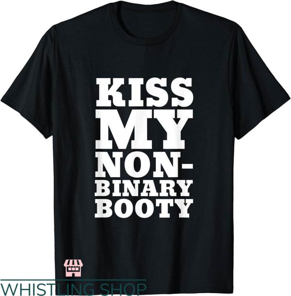 Non Bidenary Shirt T-shirt Kiss My Non-binary Booty T-shirt