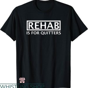 Rehab Is For Quitters Shirt T-shirt