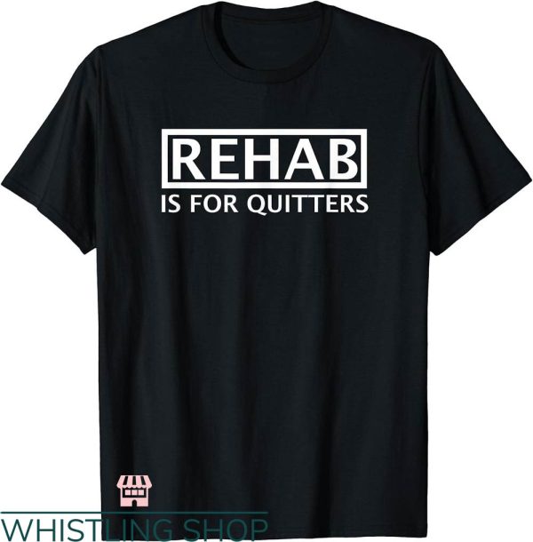 Rehab Is For Quitters Shirt T-shirt