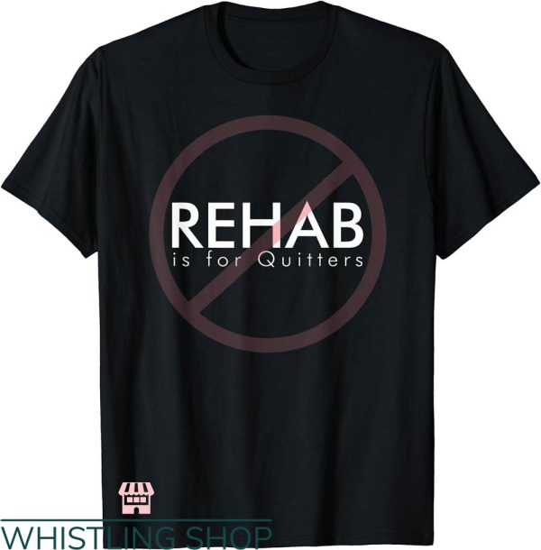 Rehab Is For Quitters Shirt T-shirt Funny Humor Saying Rehab