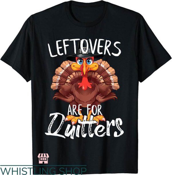 Rehab Is For Quitters Shirt  T-shirt Funny Turkey Leftovers