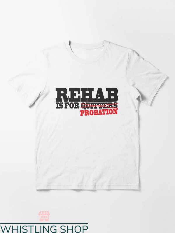 Rehab Is For Quitters Shirt T-shirt Rehab Is For Probation