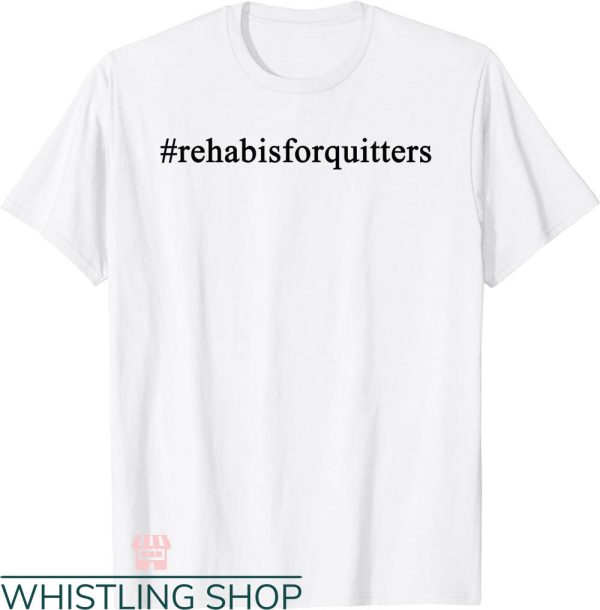 Rehab Is For Quitters Shirt T-shirt Rehab Is For Quitters Hastag