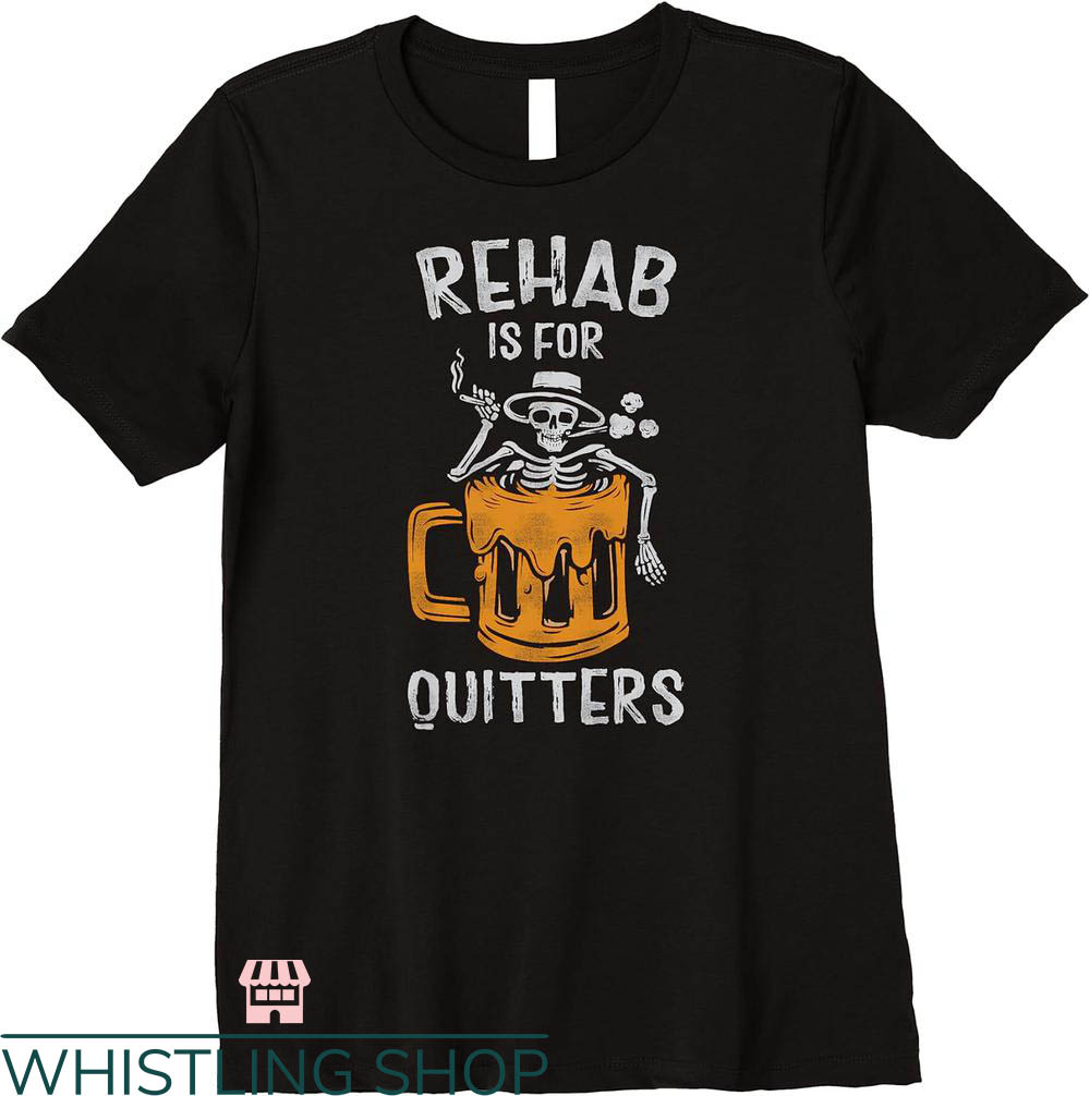 Rehab Is For Quitters Shirt T-shirt Wine Beer Lovers
