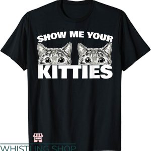 Show Me Your Kitties T-shirt Cat Pun Show Me Your Kitties