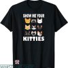 Show Me Your Kitties T-shirt Show Me Your Kitties Face Cats