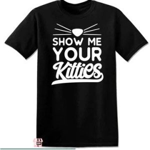Show Me Your Kitties T-shirt Show Me Your Kitties Nose Cats