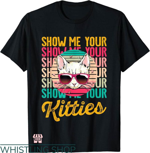 Show Me Your Kitties T-shirt Show Me Your Kitties Repeat Text