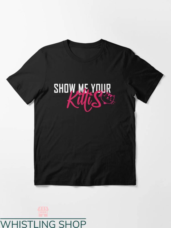 Show Me Your Kitties T-shirt Show Me Your Kittis T-shirt