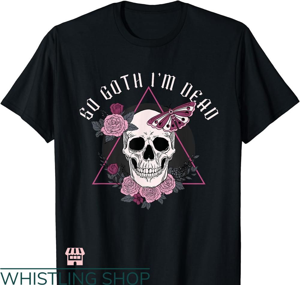 So Goth Im Dead T-shirt Creepy Skull With Flowers Emo Occult