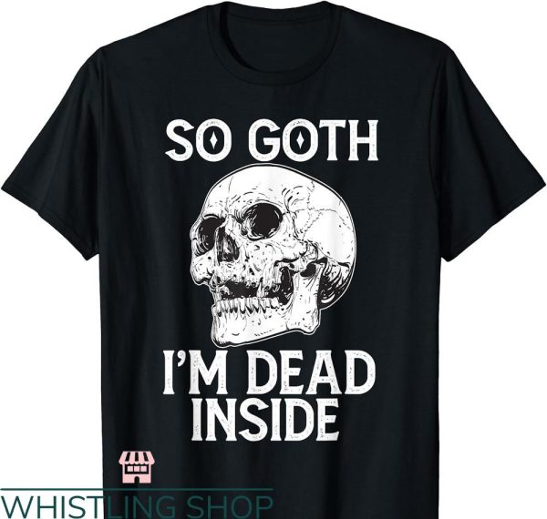 So Goth Im Dead T-shirt Funny Gothic Skull