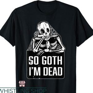 So Goth Im Dead T-shirt Mall Goth Alt Clothing Graphic