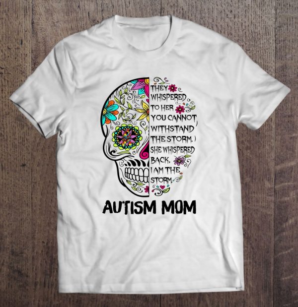 They Whispered To Her You Cannot Withstand The Storm Autism Mom Sugar Skull Version